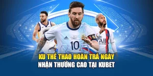 Ku Thể Thao Hoàn Trả Ngày – Nhận Thưởng Cao Tại Kubet