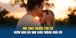 Mơ Thấy Người Yêu Cũ - Điềm Báo Ẩn Sau Giấc Mộng Xưa Cũ