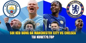 Soi Kèo Bóng Đá Manchester City Vs Chelsea Tại Kubet79.top